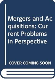 Mergers and Acquisitions: Current Problems in Perspective