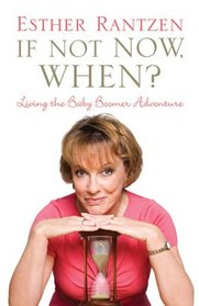 If Not Now, When?: Living the Baby Boomer Adventure