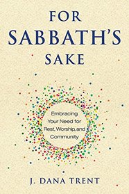 For Sabbath's Sake: Embracing Your Need for Rest, Worship, and Community