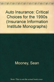 Auto Insurance: Critical Choices for the 1990s (Insurance Information Institute Monographs)