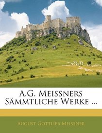 A.G. Meissners Smmtliche Werke ... (German Edition)