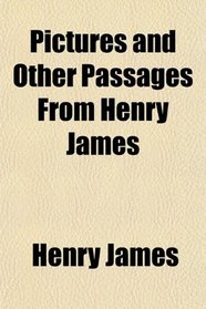 Pictures and Other Passages From Henry James