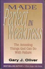 Made Perfect in Weakness: Formerly Titled, How to Get It Right After You'Ve Gotten It Wrong