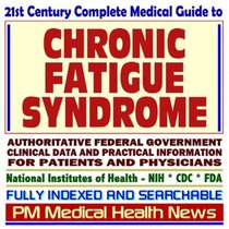 21st Century Complete Medical Guide to Chronic Fatigue Syndrome (CFS), Authoritative Government Documents, Clinical References, and Practical Information for Patients and Physicians (CD-ROM)
