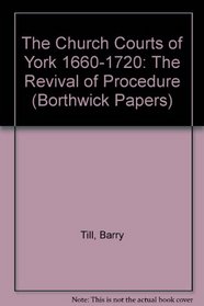 The Church Courts of York 1660-1720: The Revival of Procedure (Borthwick Papers)
