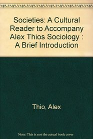 Societies: A Cultural Reader to Accompany Alex Thios Sociology : A Brief Introduction