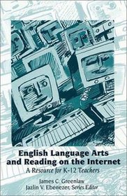 English Language Arts and Reading on the Internet: A Resource for K-12 Teachers