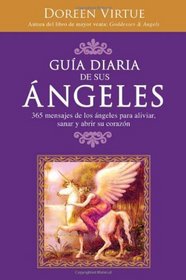 Guia Diaria de Sus Angeles: 365 mensages de los angeles para aliviar, sanar y abrir su corazon (Spanish Edition)