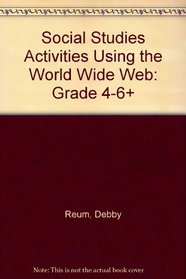 Social Studies Activities Using the World Wide Web : Grade 4-6+