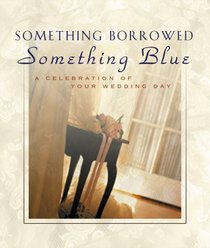 Something Borrowed, Something Blue: A Celebration of Your Wedding Day