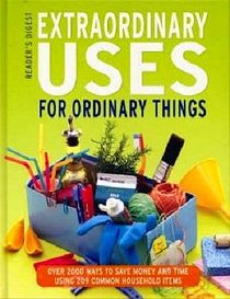 Extraordinary Uses for Ordinary Things: Over 300 Ways to Save Money and Time Using 209 Common Household Items