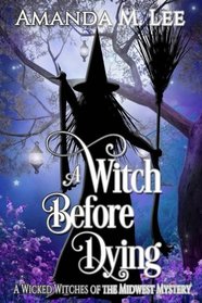 A Witch Before Dying (Wicked Witches of the Midwest) (Volume 11)