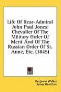 Life Of Rear-Admiral John Paul Jones: Chevalier Of The Military Order Of Merit And Of The Russian Order Of St. Anne, Etc. (1845)