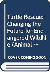 Turtle Rescue: Changing the Future for Endangered Wildlife (Animal Rescue)