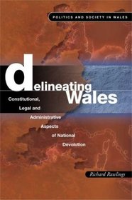 Delineating Wales: Legal and Constitutional Aspects of National Devolution (Politics and Society in Wales series)