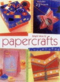 Bright Ideas in Papercrafts: Includes 23 Projects