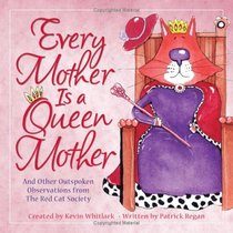 Every Mother Is a Queen Mother: And Other Outspoken Observations from The Red Cat Society