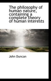 The philosophy of human nature, containing a complete theory of human interests
