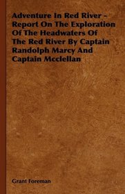 Adventure In Red River - Report On The Exploration Of The Headwaters Of The Red River By Captain Randolph Marcy And Captain Mcclellan