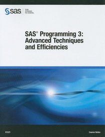 SAS Programming 3: Advanced Techniques and Efficiencies: Course Notes