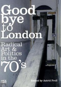 Goodbye to London: Radical Art and Politics in the Seventies