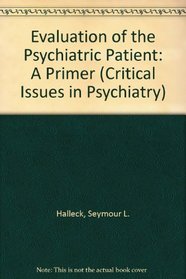 Evaluation of the Psychiatric Patient: A Primer (Critical Issues in Psychiatry)