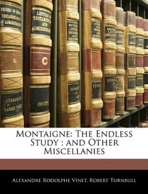 Montaigne: The Endless Study ; and Other Miscellanies