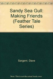 Sandy Sea Gull: Making Friends (Feather Tale Series)