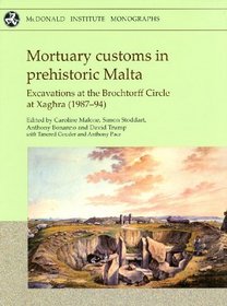 Mortuary Customs in Prehistoric Malta: Excavations at the Brochtorff Circle at Xaghra, Gozo (1987-94) (McDonald Institute Monograph)