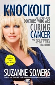 Knockout: Interviews with Doctors Who Are Curing Cancer -- And How to Prevent Getting It in the First Place