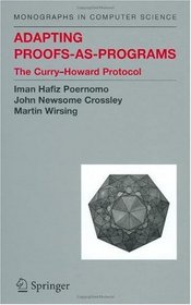 Adapting Proofs-as-Programs : The Curry-Howard Protocol (Monographs in Computer Science)