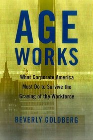 Age Works : What Corporate America Must Do to Survive the Graying of the Workforce