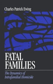 Fatal Families : The Dynamics of Intrafamilial Homicide