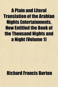 A Plain and Literal Translation of the Arabian Nights Entertainments, Now Entitled the Book of the Thousand Nights and a Night (Volume 1)