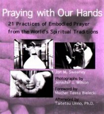 Praying with Our Hands: 21 Practices of Embodied Prayer from the World's Spiritual Traditions