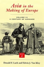 Asia in the Making of Europe, Volume III : A Century of Advance. Book 4: East Asia (Asia in the Making of Europe Volume III)