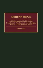 African Music: A Bibliographical Guide to the Traditional, Popular, Art, and Liturgical Musics of Sub-Saharan Africa (African Special Bibliographic Series)