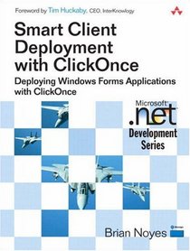 Smart Client Deployment with ClickOnce: Deploying Windows Forms Applications with ClickOnce (Microsoft .NET Development Series)