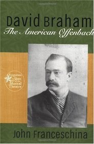 David Braham: The American Offenbach (Forgotten Stars of the Musical Theatre)