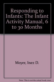Responding to Infants: The Infant Activity Manual, 6 to 30 Months