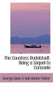 The Countess Rudolstadt: Being a Sequel to Consuelo