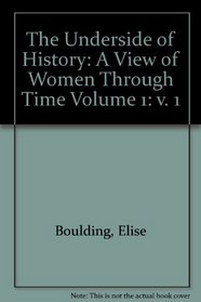 The Underside of History: A View of Women Through Time Volume 1