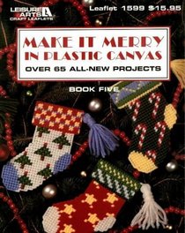 Make It Merry in Plastic Canvas: Over 65 All New Projects. (Plastic Canvas Library Series, Bk. 5)