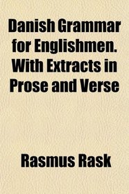 Danish Grammar for Englishmen. With Extracts in Prose and Verse