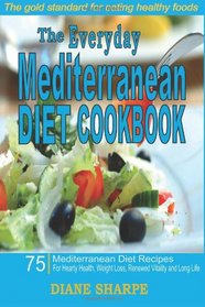 The Everyday Mediterranean Diet Cookbook: 75 Mediterranean Diet Recipes for Hearty Health, Weight Loss, Renewed Vitality and Long Life