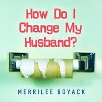 How Do I Change My Husband?