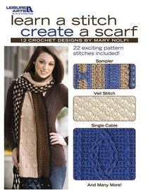Learn A Stitch Create A Scarf (Leisure Arts #4518 - 12 Crochet Designs)