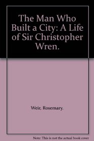 The Man Who Built a City: A Life of Sir Christopher Wren.