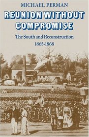 Reunion Without Compromise: The South and Reconstruction: 1865-1868