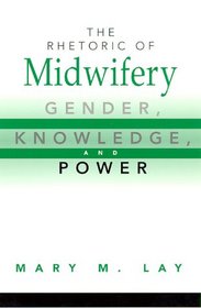 The Rhetoric of Midwifery: Gender, Knowledge, and Power